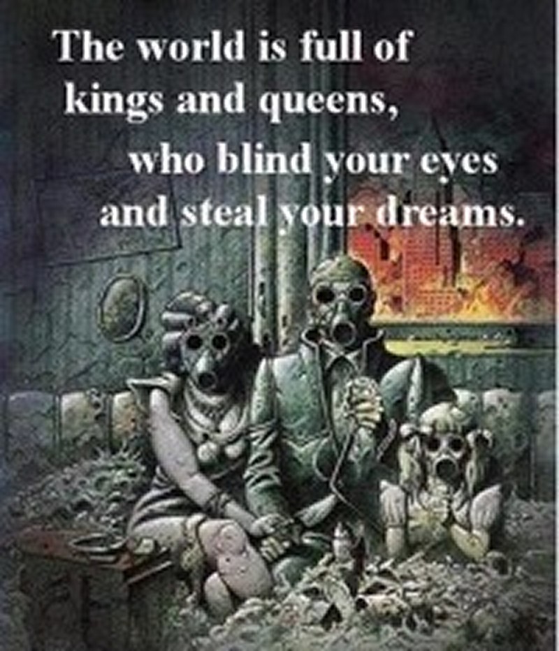 The world is full of kings & queens who blind your eyes and steal your dreams.