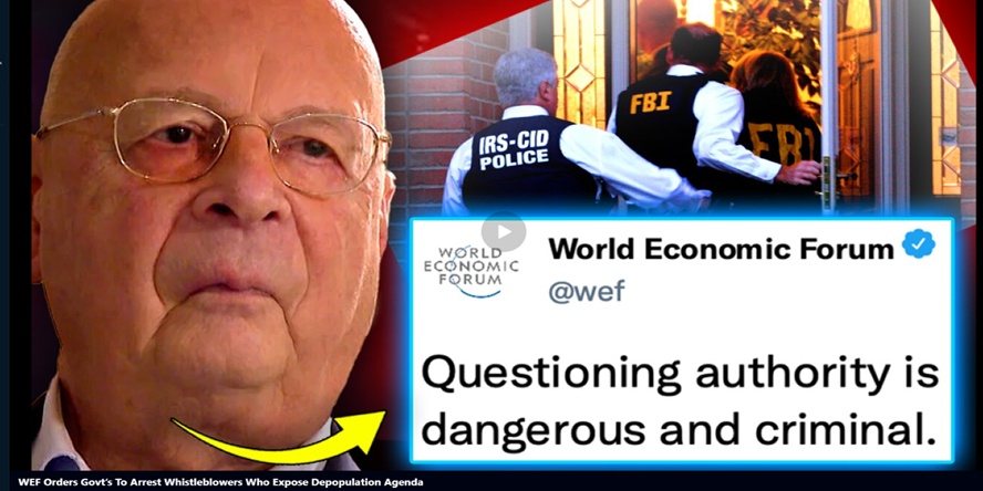 Questioning authority is dangerous & criminal: WEF orders governments to arrest whistleblowers who depopulation agenda. 