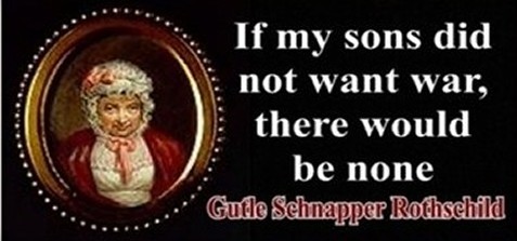 If my sons did not want biological warfare, there would be none  - Mother Rothschild